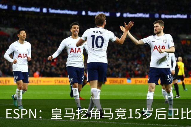 ESPN：皇马挖角马竞15岁后卫比尔萨，近年多位马竞青训转投死敌